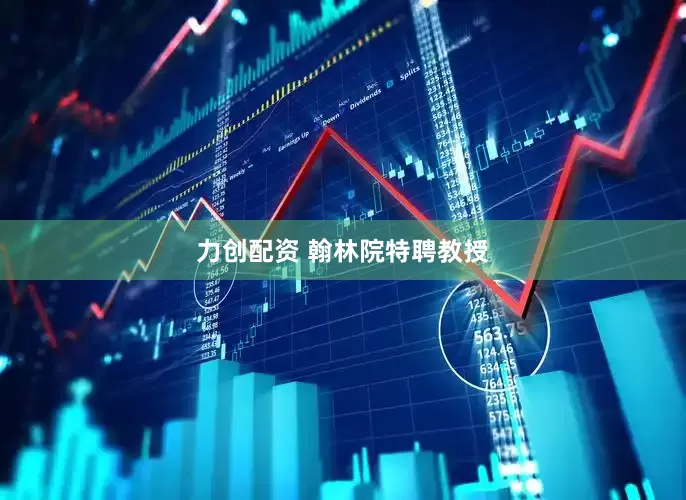 力创配资 翰林院特聘教授